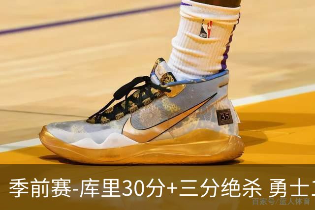 季前赛-库里30分+三分绝杀 勇士1分险胜国王